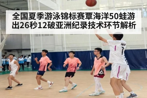 全国夏季游泳锦标赛覃海洋50蛙游出26秒12破亚洲纪录技术环节解析